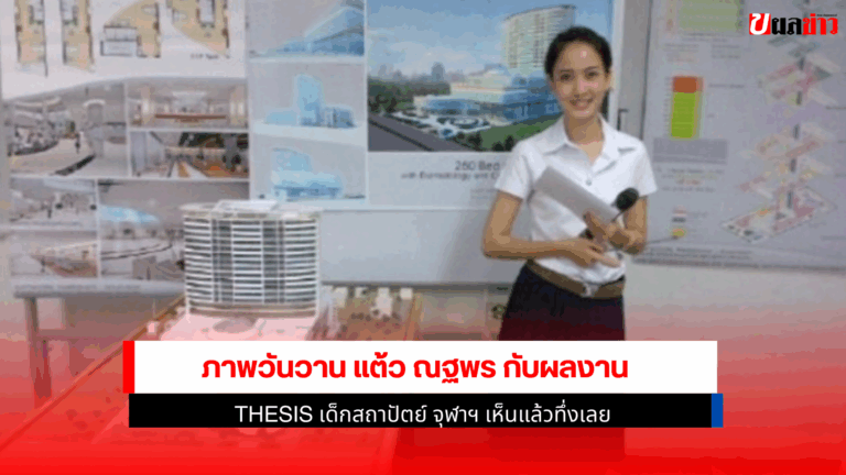 แต้ว ณฐพร กับผลงาน Thesis เด็กสถาปัตย์ จุฬาฯ 2568