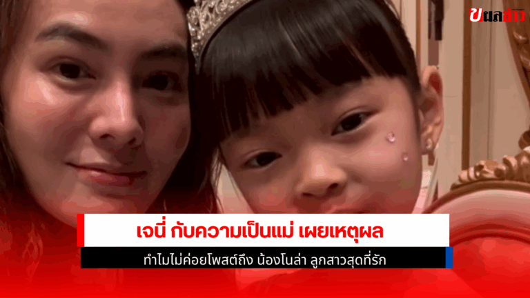 เจนี่ กับความเป็นแม่ เผยเหตุผลทำไมไม่โพสต์ถึง น้องโนล่า 2568