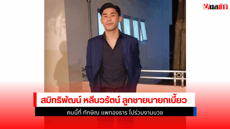 สมิทธิพัฒน์ หลีนวรัตน์ ลูกชายนายกเบี้ยวแพทองธาร ไปงานบวช2568