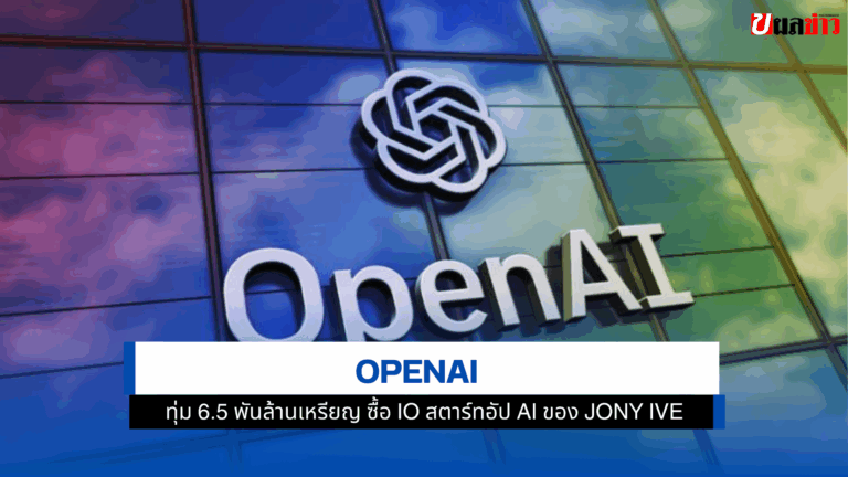 OpenAI ทุ่ม 6.5 พันล้านเหรียญ ซื้อ io สตาร์ทอัป AI