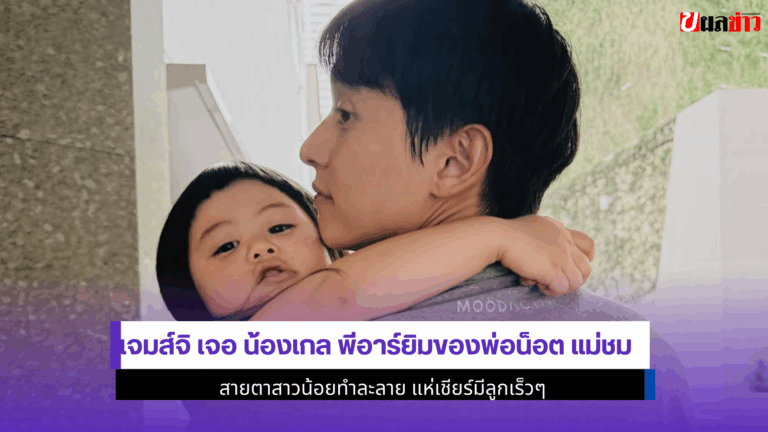 เจมส์ จิรายุ เจอ น้องเกล พีอาร์ยิมของพ่อน็อต แม่ชม 2568