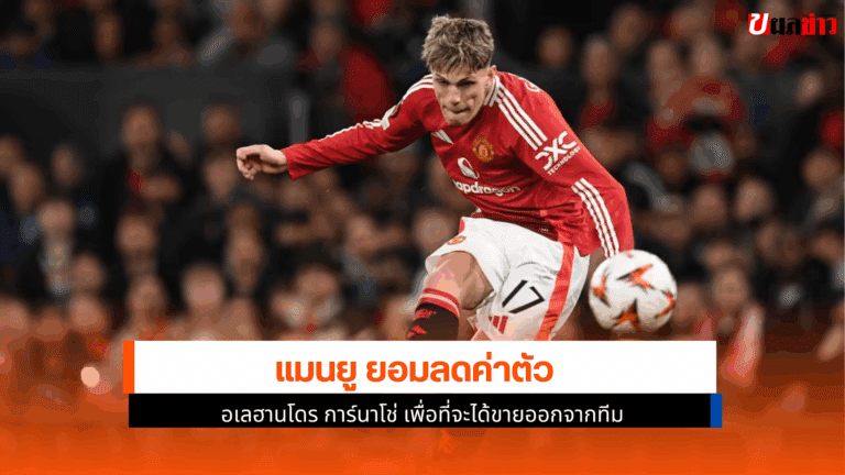 แมนยู ยอมลดค่าตัว การ์นาโช่ วัย 20 ปีหวังปล่อยออกซัมเมอร์นี้