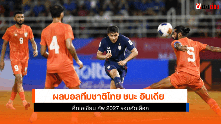 ผลบอลทีมชาติไทย ชนะ อินเดีย ศึกเอเชียน คัพ 2027 รอบคัดเลือก
