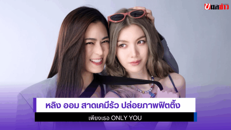 หลิง ออม สาดเคมีรัว ปล่อยภาพฟิตติ้ง เพียงเธอ Only You 2568