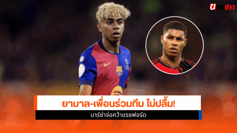 ยามาล และ 2 แข้งบาร์เซโลน่า ไม่พอใจกับการมาของ แรชฟอร์ด