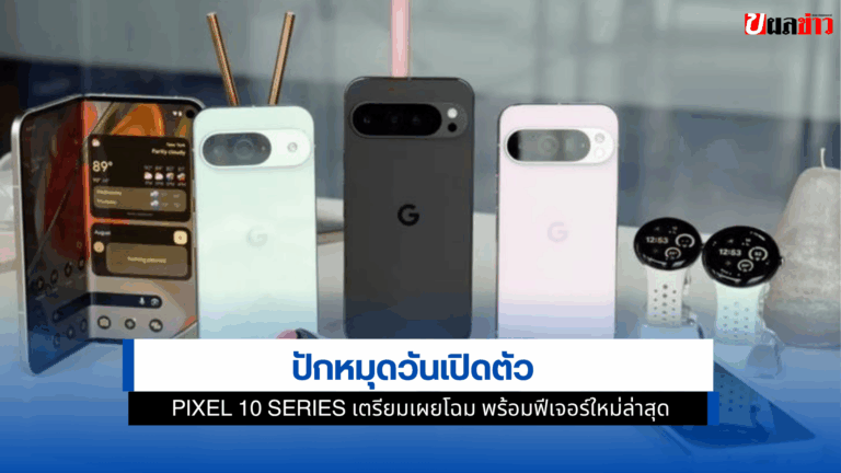 Pixel 10 Series เตรียมเผยโฉม พร้อมฟีเจอร์ใหม่ล่าสุด