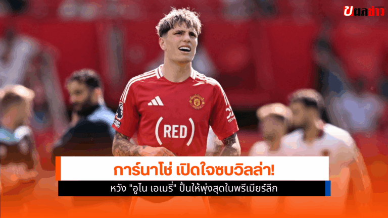 การ์นาโช่ เปิดใจซบแอสตัน วิลล่า ช่วงตลาดซื้อขายซัมเมอร์ 2025