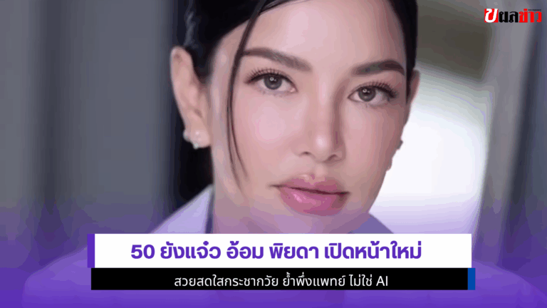 50 ยังแจ๋ว อ้อม พิยดา เปิดหน้าใหม่ สวยสดใสกระชากวัย