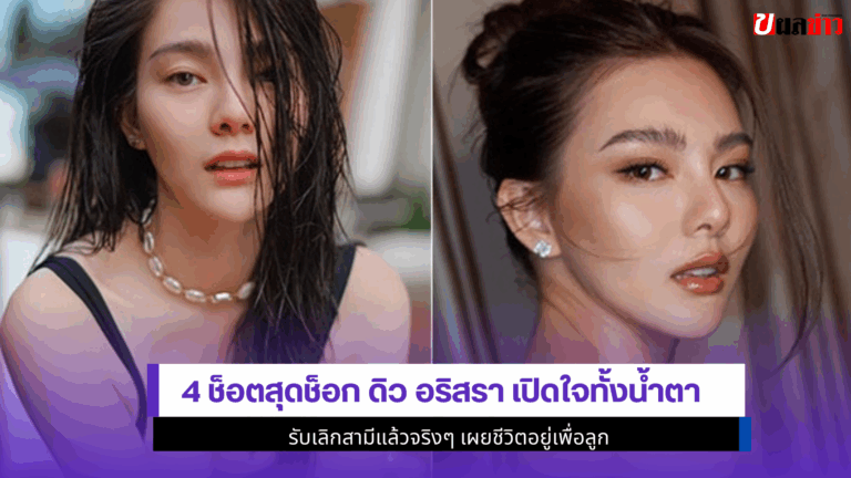 4ช็อตสุดช็อก ดิว อริสรา เปิดใจทั้งน้ำตา รับเลิกสามีแล้วจริงๆ