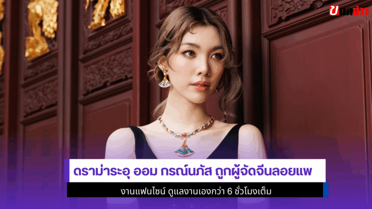 ดราม่าระอุ ออม กรณ์นภัส ถูกผู้จัดลอยแพดูแลงานเองกว่า6ชั่วโมง