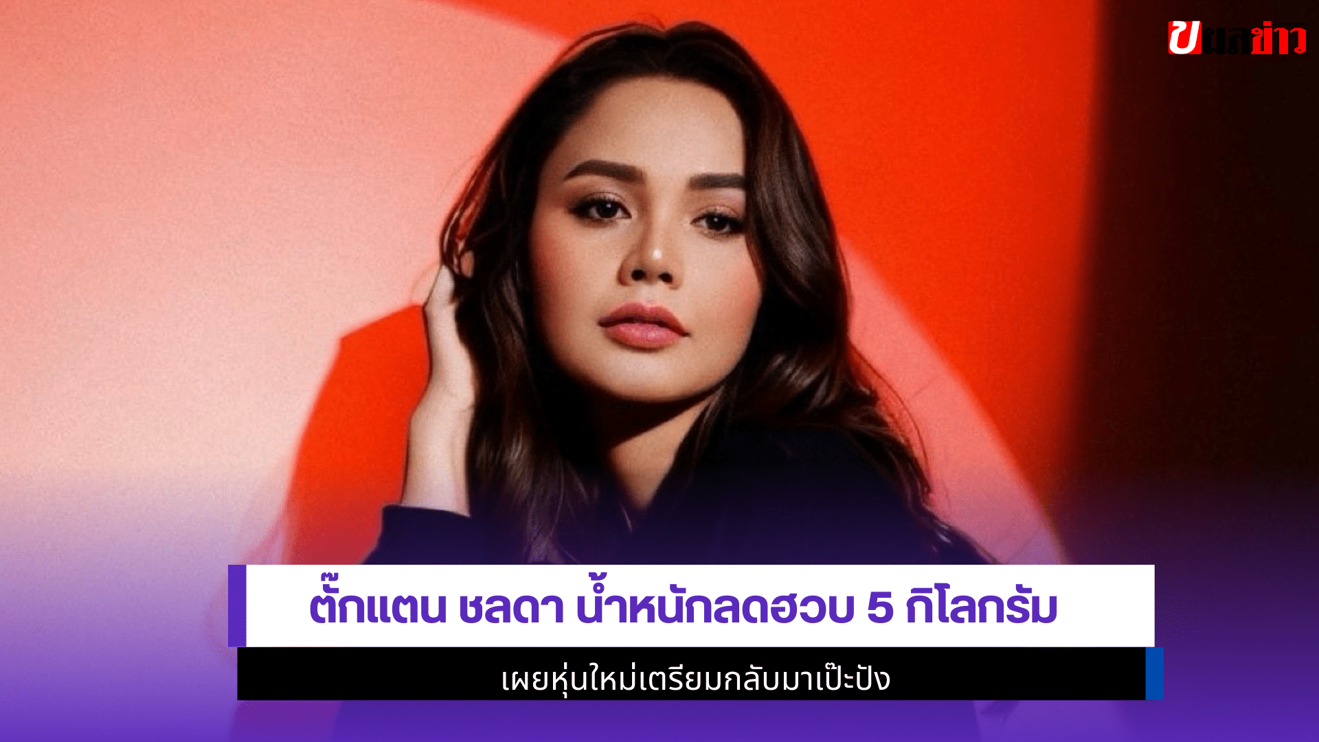 ตั๊กแตน ชลดา น้ำหนักลด