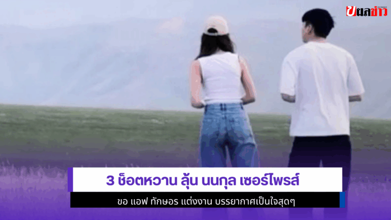 3 ช็อตหวาน ลุ้น นนกุล เซอร์ไพรส์ขอ แอฟ ทักษอร แต่งงาน