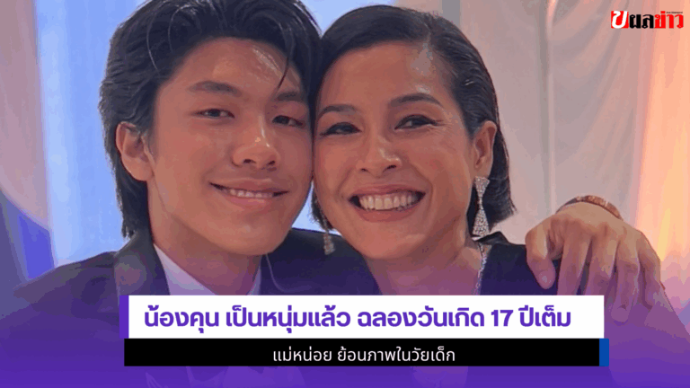 น้องคุน เป็นหนุ่มแล้ว ฉลองวันเกิด 17 ปีเต็ม แม่หน่อย ย้อนภาพ