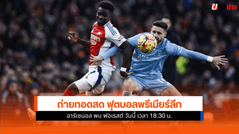 โปรแกรม พรีเมียร์ลีก อาร์เซนอล พบ ฟอเรสต์ วันนี้ 18:30 น.