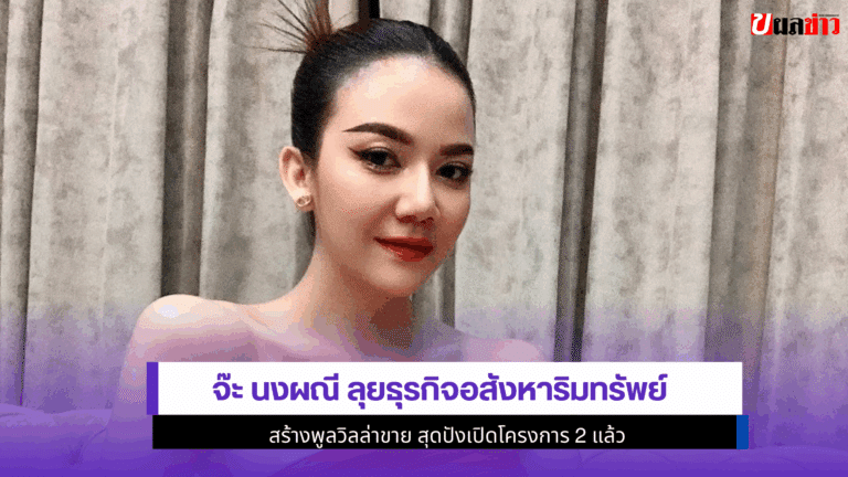 จ๊ะ นงผณี ลุยธุรกิจอสังหาริมทรัพย์ สุดปังเปิดโครงการ 2 แล้ว