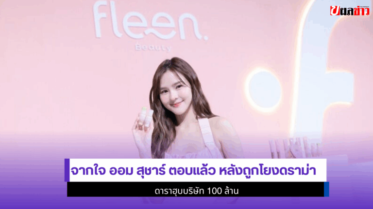 ออม สุชาร์ ตอบแล้ว หลังถูกโยงดราม่าดาราฮุบบริษัท 100 ล้าน