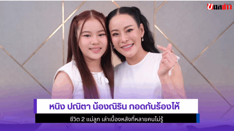 หนิง ปณิตา น้องณิริน กอดกันร้องไห้ชีวิต2แม่ลูกเล่าเบื้องหลัง