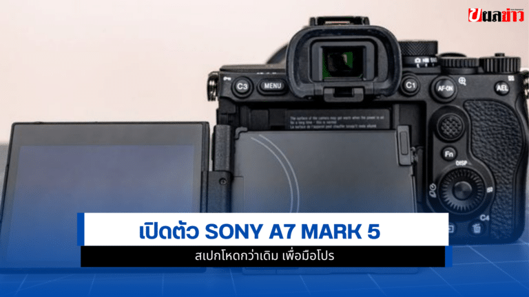 เปิดตัว Sony A7 Mark 5 สเปกโหดกว่าเดิม เพื่อมือโปร
