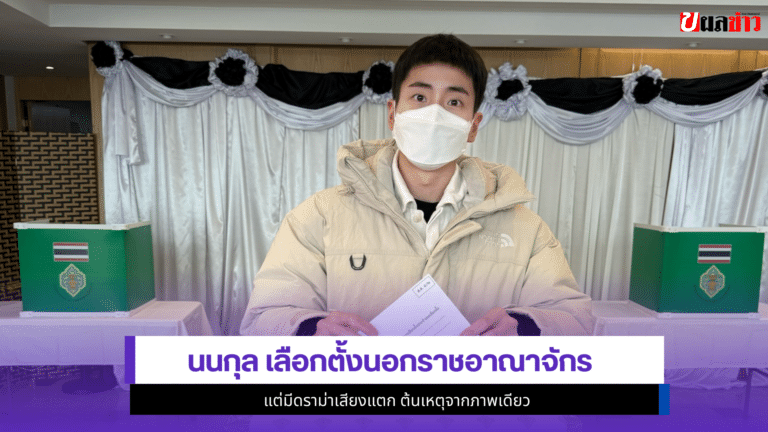 นนกุล เลือกตั้งนอกราชอาณาจักร แต่มี1ดราม่าเสียงแตก