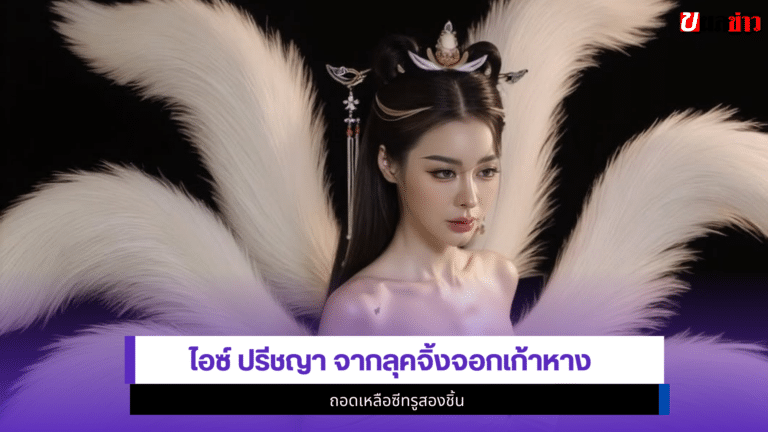 ไอซ์ ปรีชญา ปั่นหัวใจถี่ๆ จาก1ลุคจิ้งจอกเก้าหางทรงสะบึม