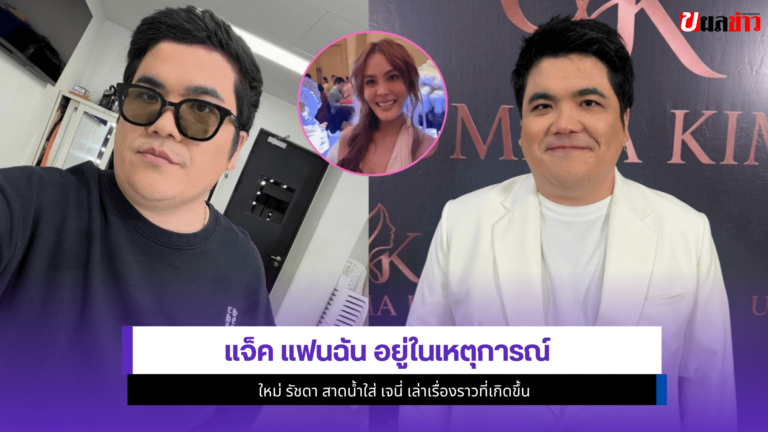แจ็ค แฟนฉัน อยู่ใน1เหตุการณ์ ใหม่ รัชดา สาดน้ำใส่ เจนี่